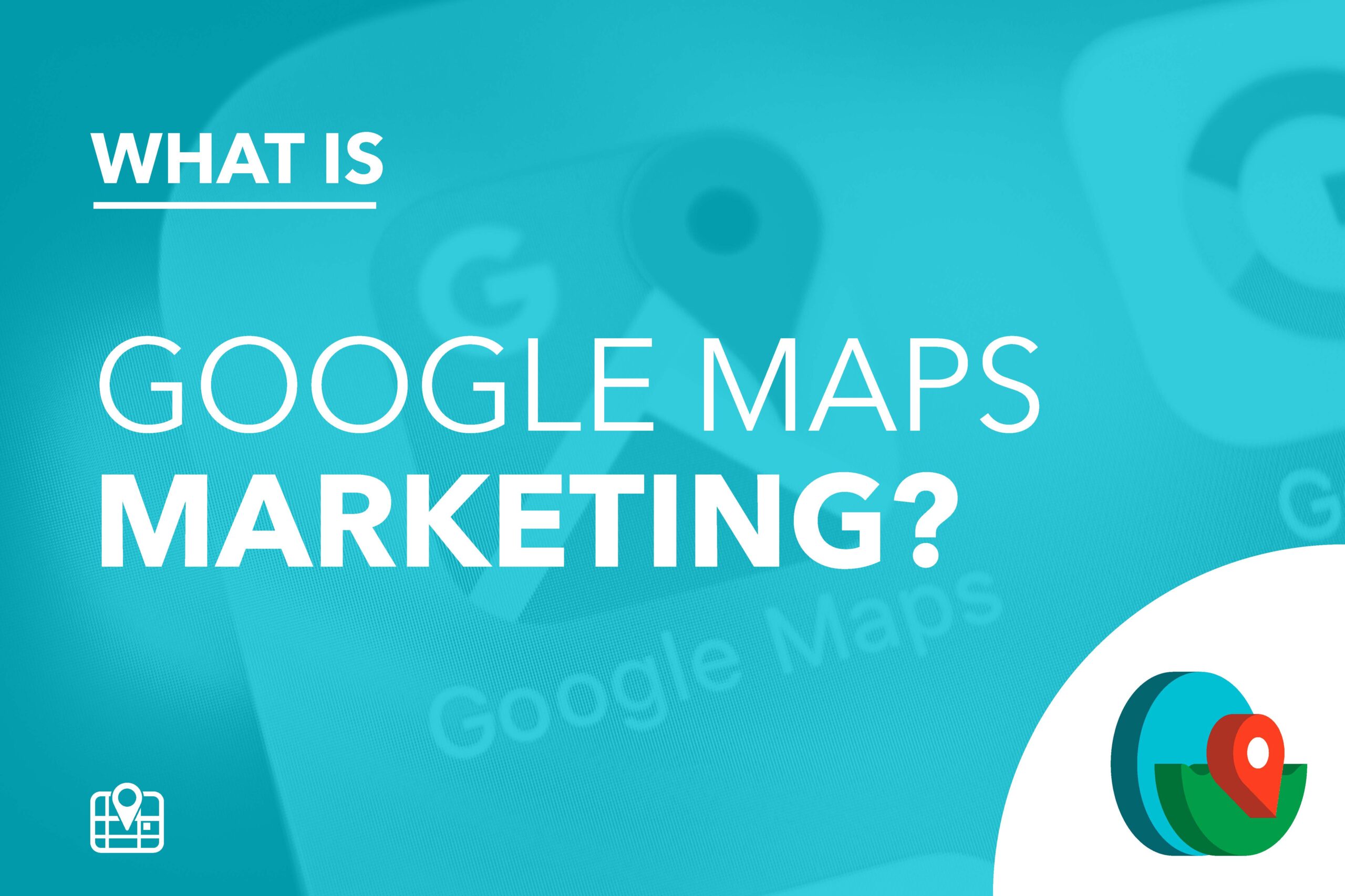 What is Google Maps Marketing?