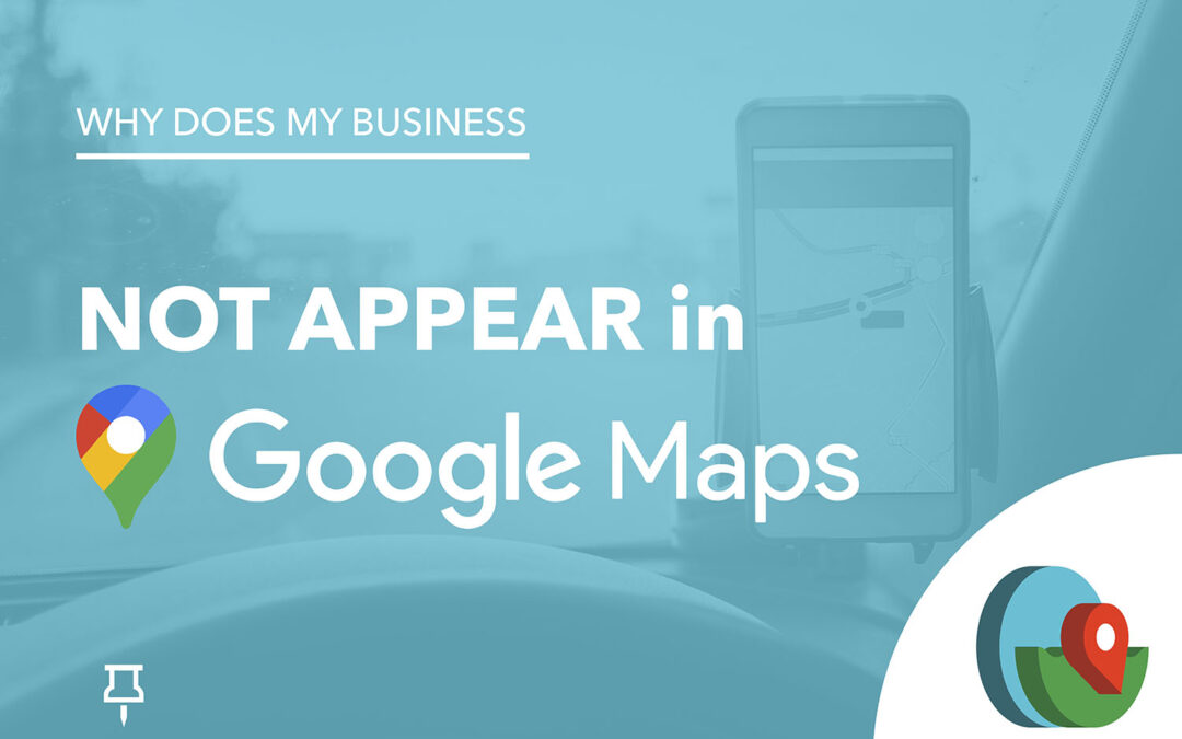 Why Does My Business Not Appear in Google Maps?