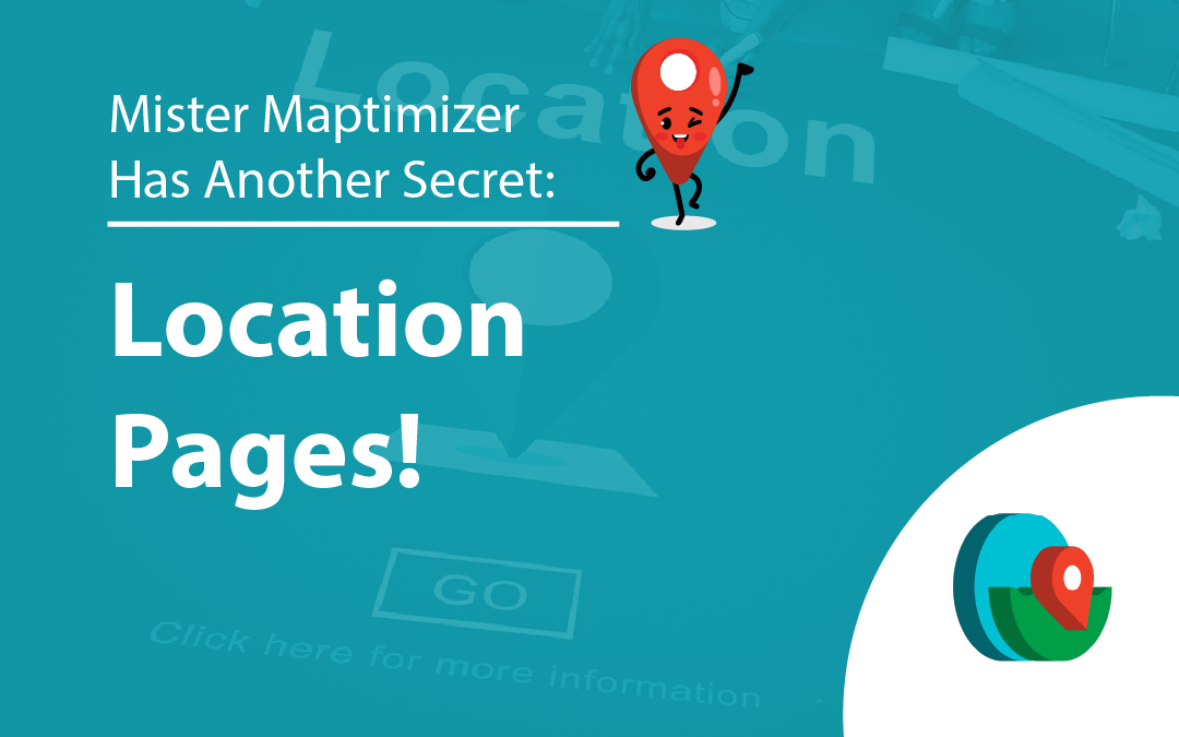 Mister Maptimizer Has Another Secret: Location Pages!