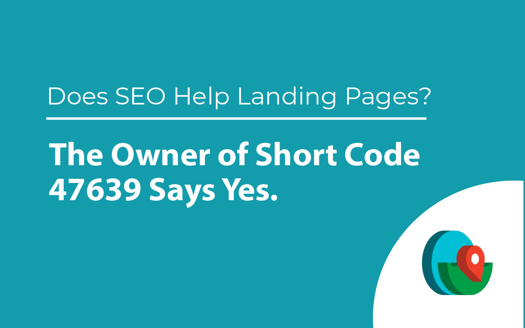 Does SEO Help Landing Pages? The Owner of Short Code 47639 Says Yes.